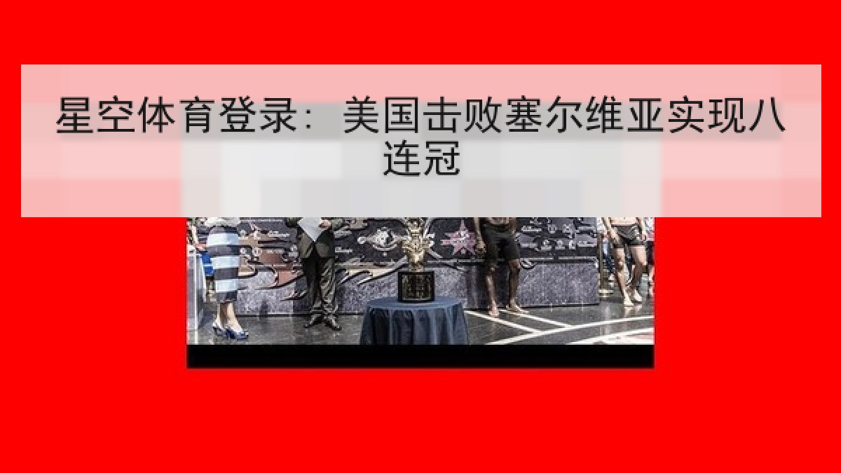 星空体育登录: 美国击败塞尔维亚实现八连冠