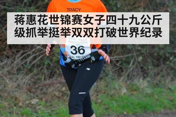 蒋惠花世锦赛女子四十九公斤级抓举挺举双双打破世界纪录