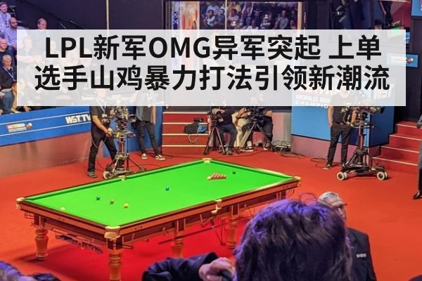 LPL新军OMG异军突起 上单选手山鸡暴力打法引领新潮流